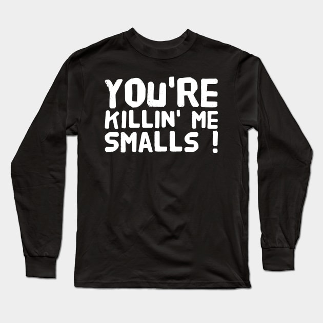 You're killin me smalls Long Sleeve T-Shirt by captainmood